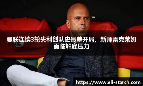 曼联连续3轮失利创队史最差开局，新帅雷克莱姆面临解雇压力