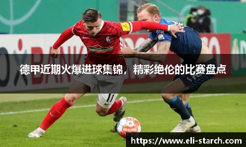 德甲近期火爆进球集锦，精彩绝伦的比赛盘点