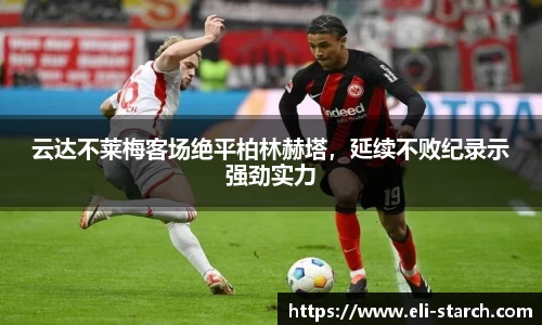 云达不莱梅客场绝平柏林赫塔，延续不败纪录示强劲实力