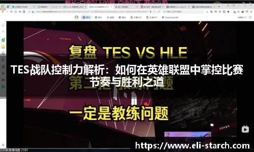TES战队控制力解析：如何在英雄联盟中掌控比赛节奏与胜利之道