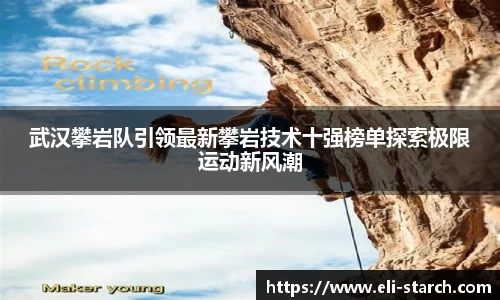 武汉攀岩队引领最新攀岩技术十强榜单探索极限运动新风潮