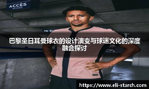 巴黎圣日耳曼球衣的设计演变与球迷文化的深度融合探讨