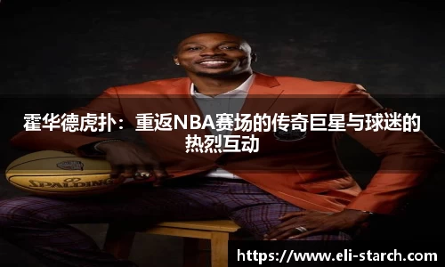 霍华德虎扑：重返NBA赛场的传奇巨星与球迷的热烈互动