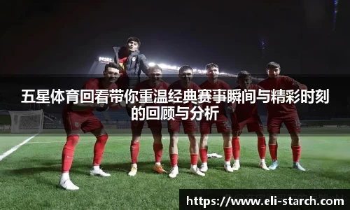 五星体育回看带你重温经典赛事瞬间与精彩时刻的回顾与分析