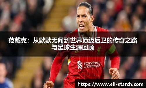 范戴克：从默默无闻到世界顶级后卫的传奇之路与足球生涯回顾
